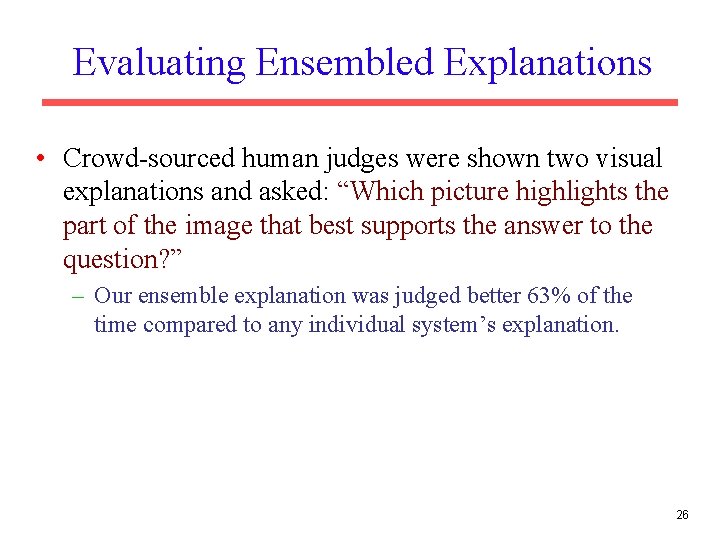 Evaluating Ensembled Explanations • Crowd-sourced human judges were shown two visual explanations and asked: