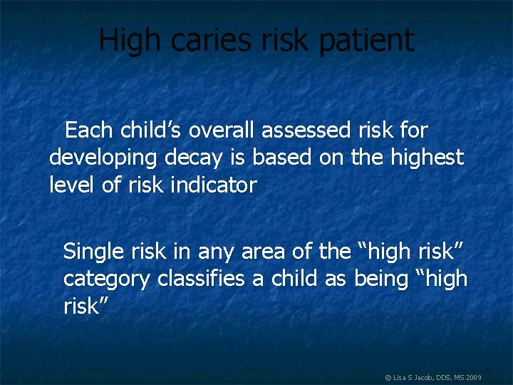 High caries risk patient Each child’s overall assessed risk for developing decay is based