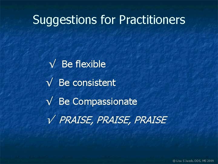 Suggestions for Practitioners √ Be flexible √ Be consistent √ Be Compassionate √ PRAISE,
