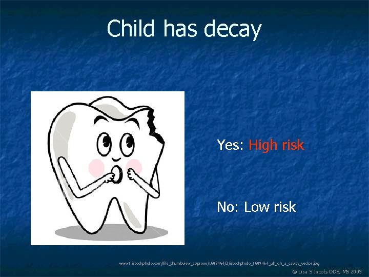 Child has decay Yes: High risk No: Low risk www 1. istockphoto. com/file_thumbview_approve/1609464/2/istockphoto_1609464_uh_oh_a_cavity_vector. jpg