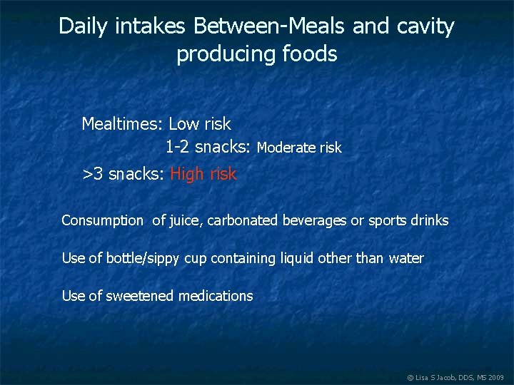 Daily intakes Between-Meals and cavity producing foods Mealtimes: Low risk 1 -2 snacks: Moderate