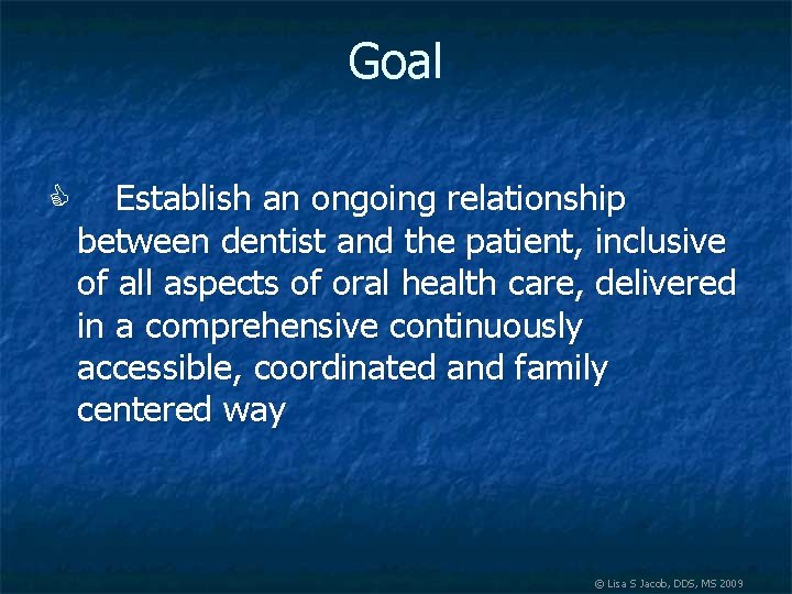 Goal Establish an ongoing relationship between dentist and the patient, inclusive of all aspects