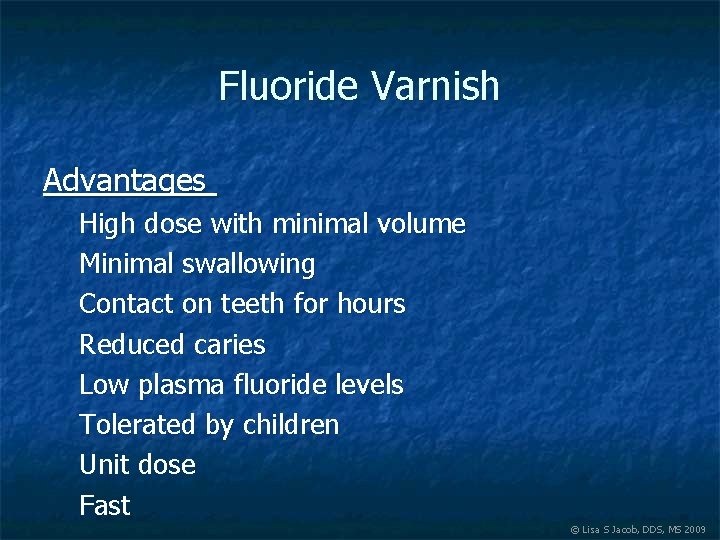 Fluoride Varnish Advantages High dose with minimal volume Minimal swallowing Contact on teeth for