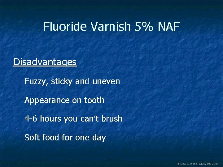 Fluoride Varnish 5% NAF Disadvantages Fuzzy, sticky and uneven Appearance on tooth 4 -6