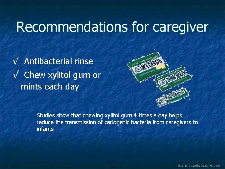 Recommendations for caregiver √ Antibacterial rinse √ Chew xylitol gum or mints each day