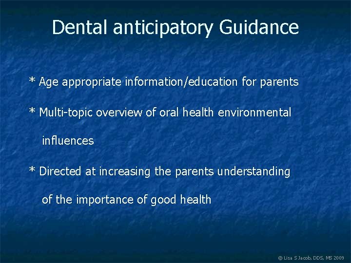 Dental anticipatory Guidance * Age appropriate information/education for parents * Multi-topic overview of oral