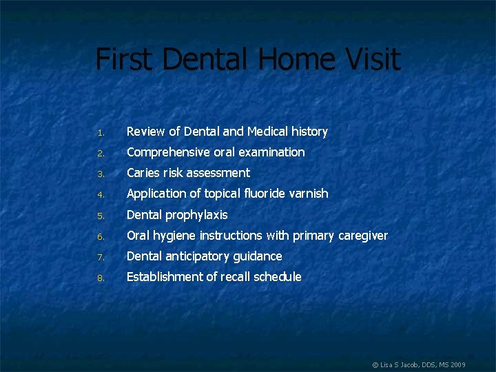 First Dental Home Visit 1. Review of Dental and Medical history 2. Comprehensive oral