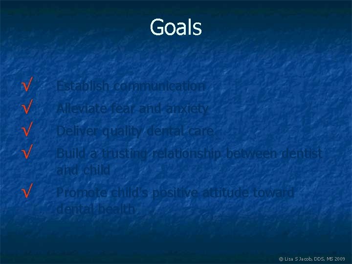 Goals √ √ Establish communication √ Promote child’s positive attitude toward dental health Alleviate