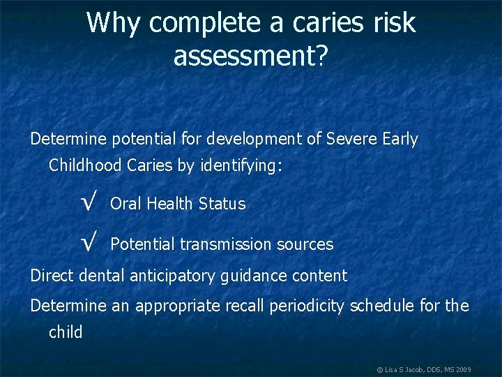 Why complete a caries risk assessment? Determine potential for development of Severe Early Childhood