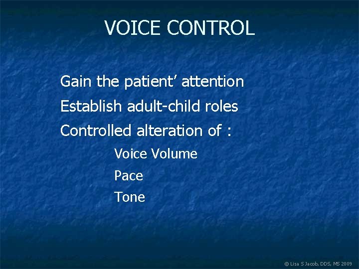 VOICE CONTROL Gain the patient’ attention Establish adult-child roles Controlled alteration of : Voice