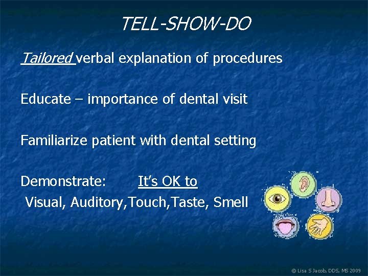 TELL-SHOW-DO Tailored verbal explanation of procedures Educate – importance of dental visit Familiarize patient