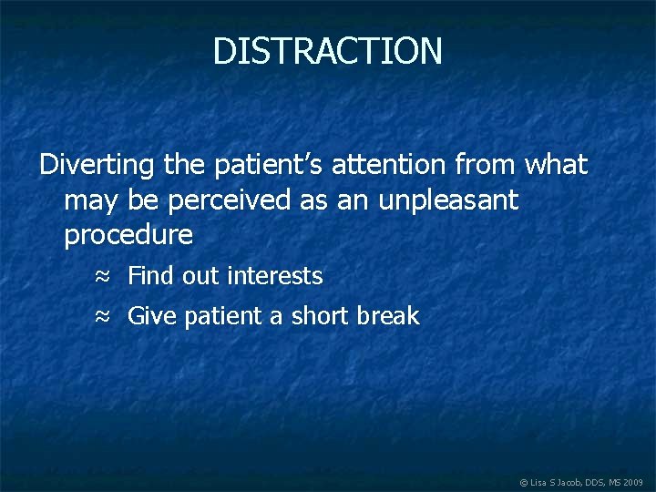 DISTRACTION Diverting the patient’s attention from what may be perceived as an unpleasant procedure