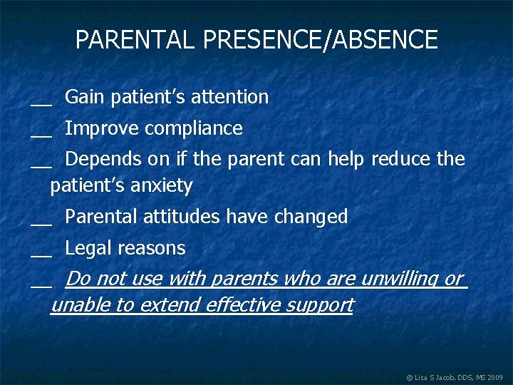 PARENTAL PRESENCE/ABSENCE __ Gain patient’s attention __ Improve compliance __ Depends on if the