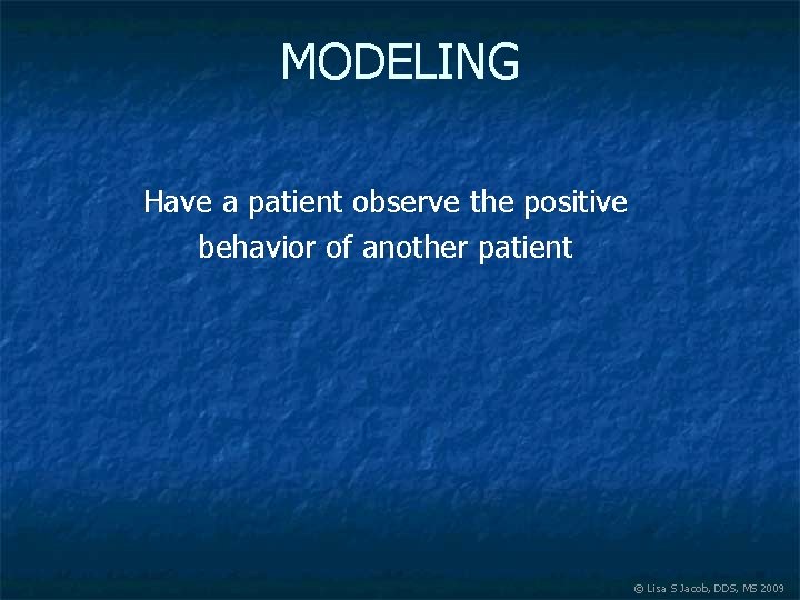 MODELING Have a patient observe the positive behavior of another patient © Lisa S