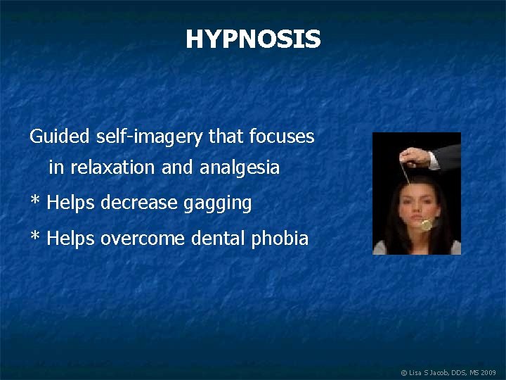 HYPNOSIS Guided self-imagery that focuses in relaxation and analgesia * Helps decrease gagging *