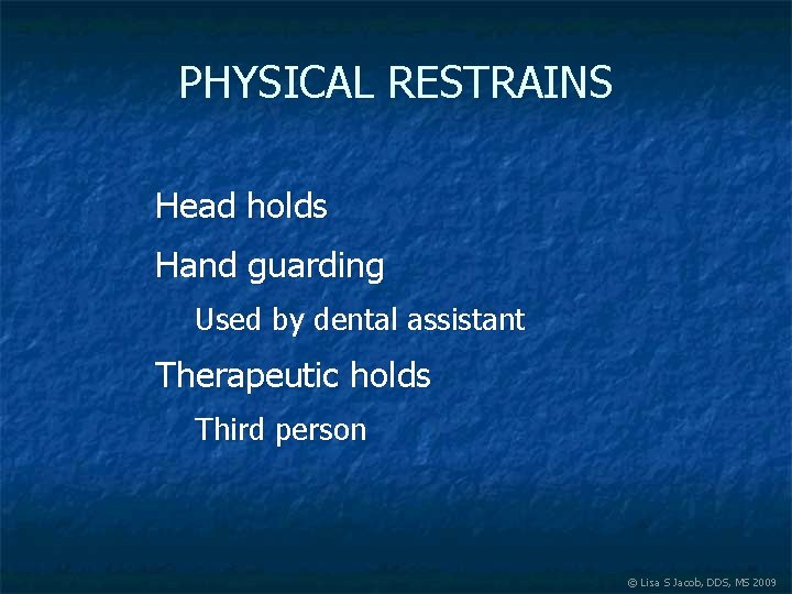 PHYSICAL RESTRAINS Head holds Hand guarding Used by dental assistant Therapeutic holds Third person