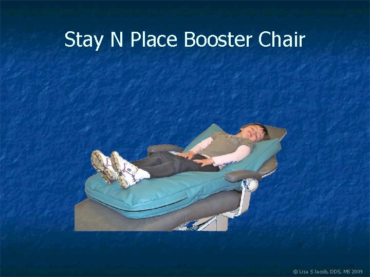 Stay N Place Booster Chair © Lisa S Jacob, DDS, MS 2009 