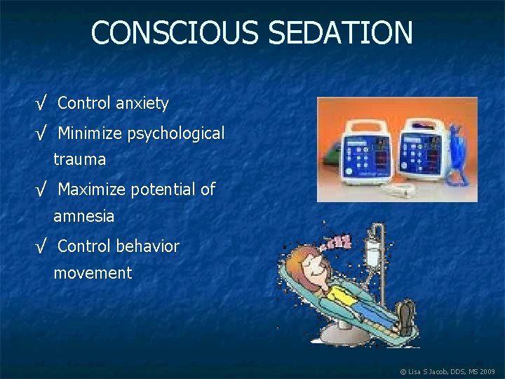 CONSCIOUS SEDATION √ Control anxiety √ Minimize psychological trauma √ Maximize potential of amnesia