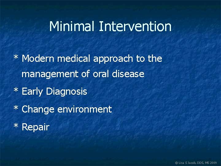 Minimal Intervention * Modern medical approach to the management of oral disease * Early