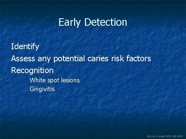 Early Detection Identify Assess any potential caries risk factors Recognition White spot lesions Gingivitis