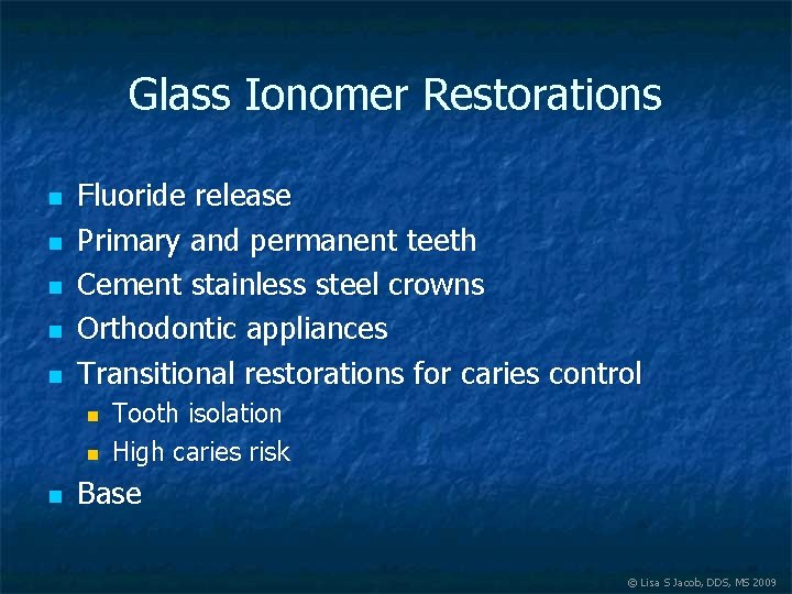 Glass Ionomer Restorations n n n Fluoride release Primary and permanent teeth Cement stainless
