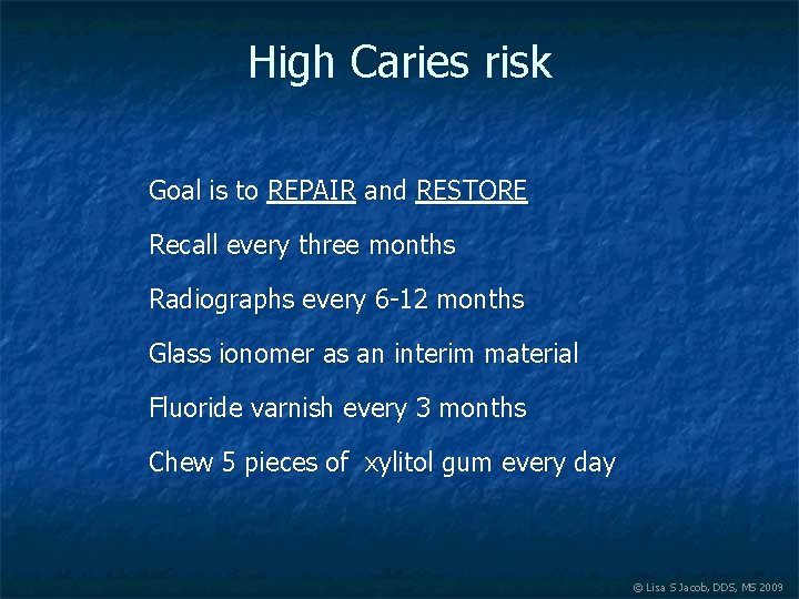 High Caries risk Goal is to REPAIR and RESTORE Recall every three months Radiographs
