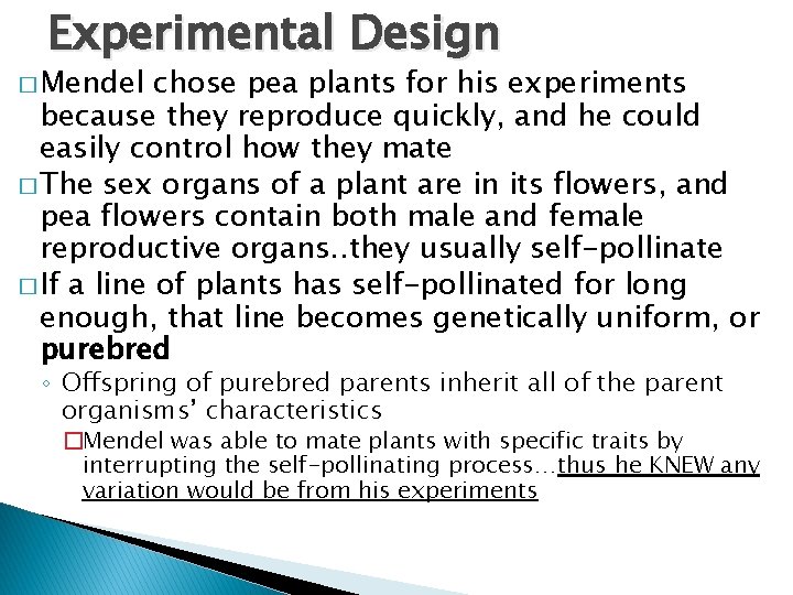 Experimental Design � Mendel chose pea plants for his experiments because they reproduce quickly,