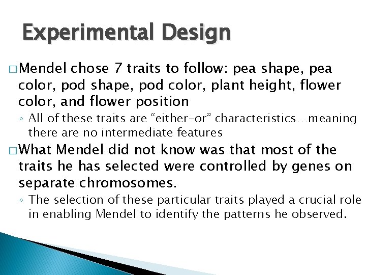 Experimental Design � Mendel chose 7 traits to follow: pea shape, pea color, pod