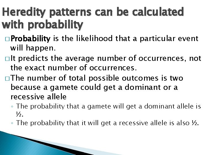 Heredity patterns can be calculated with probability � Probability is the likelihood that a