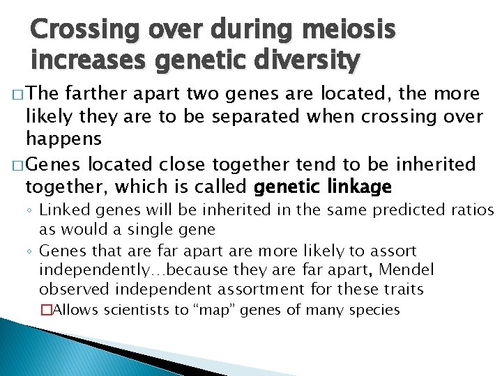Crossing over during meiosis increases genetic diversity � The farther apart two genes are