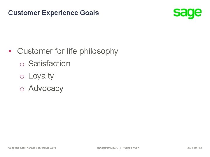 Customer Experience Goals • Customer for life philosophy o Satisfaction o Loyalty o Advocacy