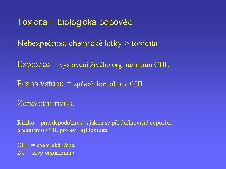 Toxicita = biologická odpověď Nebezpečnost chemické látky > toxicita Expozice = vystavení živého org.