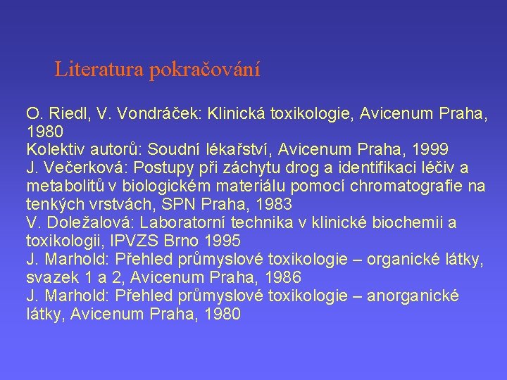 Literatura pokračování O. Riedl, V. Vondráček: Klinická toxikologie, Avicenum Praha, 1980 Kolektiv autorů: Soudní