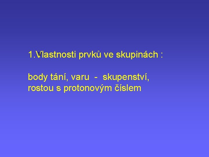 V 1. Vlastnosti prvků ve skupinách : body tání, varu - skupenství, rostou s