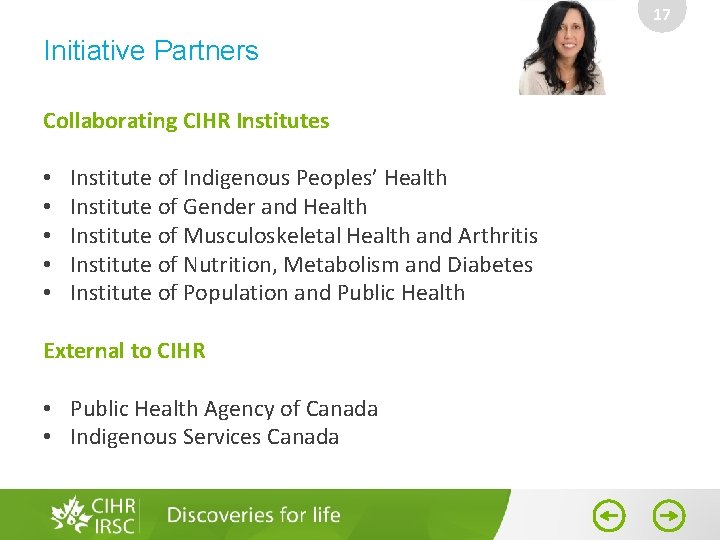 17 Initiative Partners Collaborating CIHR Institutes • • • Institute of Indigenous Peoples’ Health