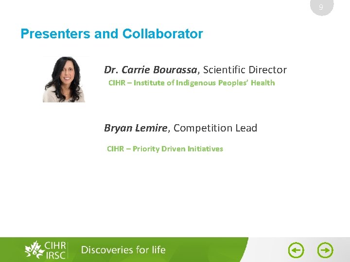 9 Presenters and Collaborator Dr. Carrie Bourassa, Scientific Director CIHR – Institute of Indigenous