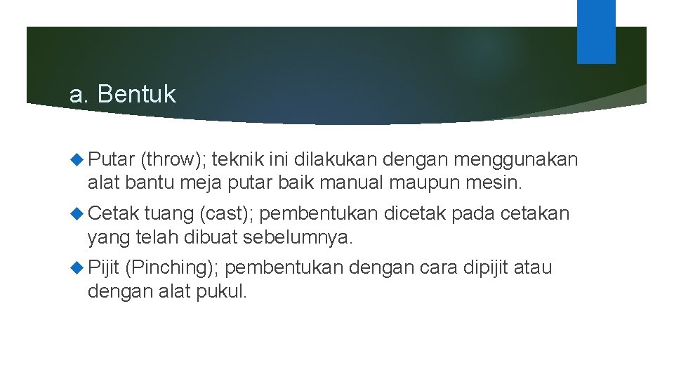 a. Bentuk Putar (throw); teknik ini dilakukan dengan menggunakan alat bantu meja putar baik