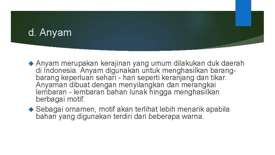 d. Anyam merupakan kerajinan yang umum dilakukan duk daerah di Indonesia. Anyam digunakan untuk