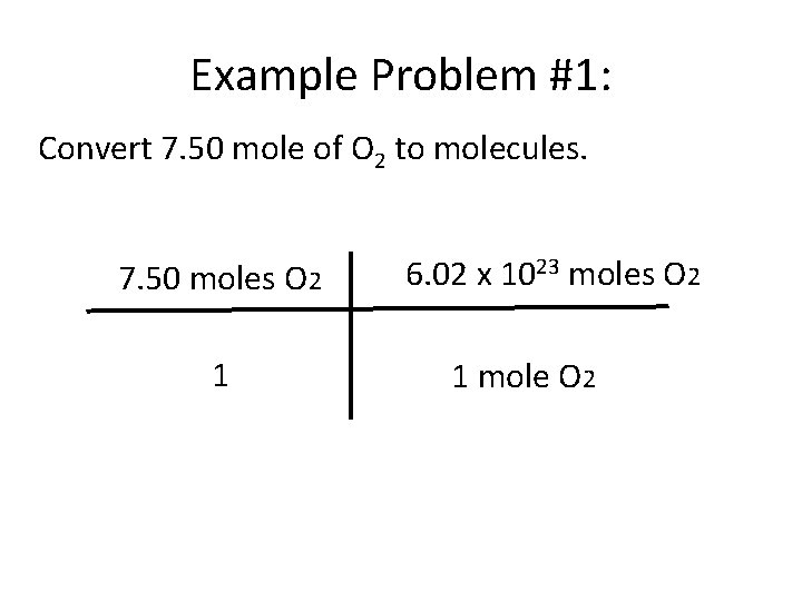 Example Problem #1: Convert 7. 50 mole of O 2 to molecules. 7. 50