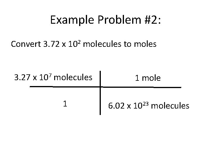Example Problem #2: Convert 3. 72 x 102 molecules to moles 3. 27 x