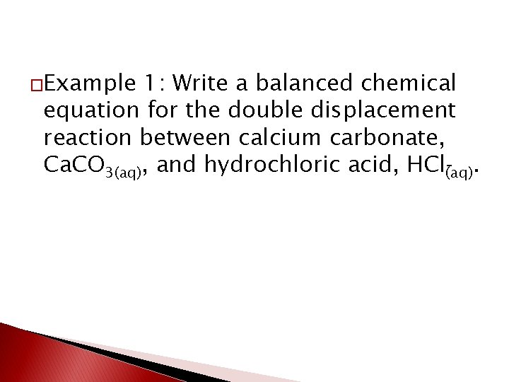 �Example 1: Write a balanced chemical equation for the double displacement reaction between calcium �Example 1: Write a balanced chemical equation for the double displacement reaction between calcium