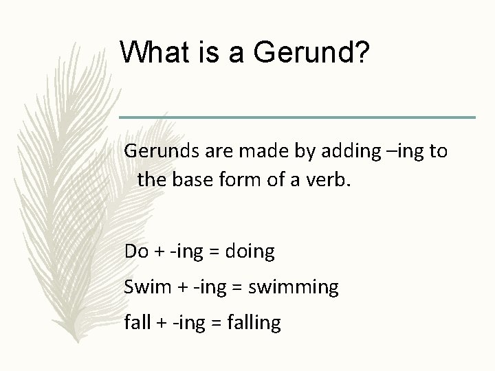 What is a Gerund? Gerunds are made by adding –ing to the base form