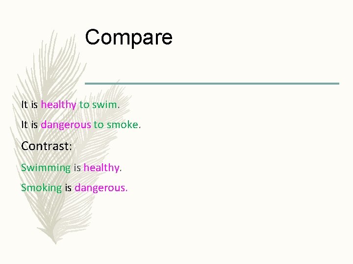 Compare It is healthy to swim. It is dangerous to smoke. Contrast: Swimming is