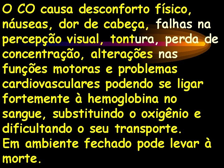 O CO causa desconforto físico, náuseas, dor de cabeça, falhas na percepção visual, tontura,