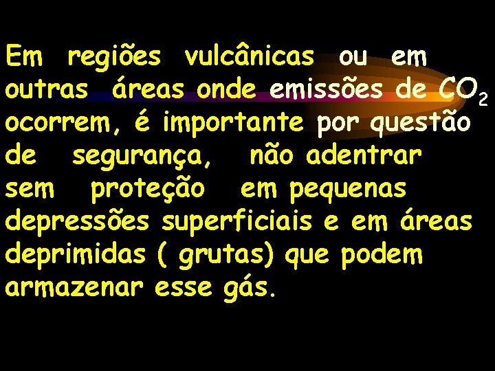 Em regiões vulcânicas ou em outras áreas onde emissões de CO 2 ocorrem, é