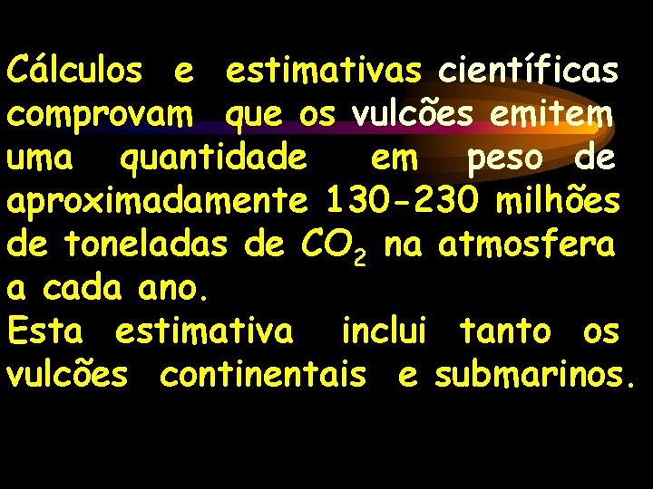 Cálculos e estimativas científicas comprovam que os vulcões emitem uma quantidade em peso de