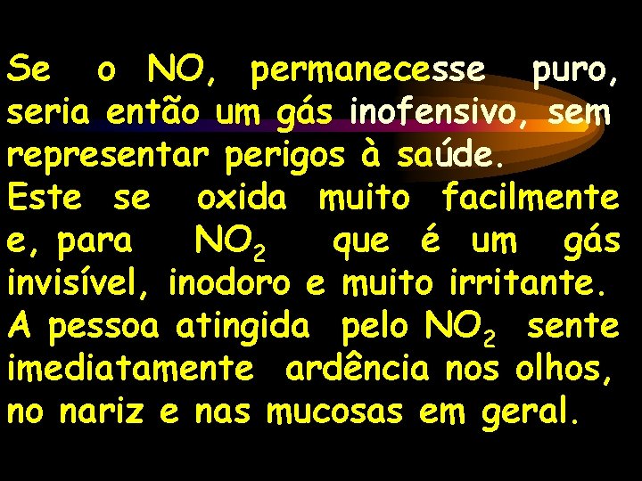 Se o NO, permanecesse puro, seria então um gás inofensivo, sem representar perigos à