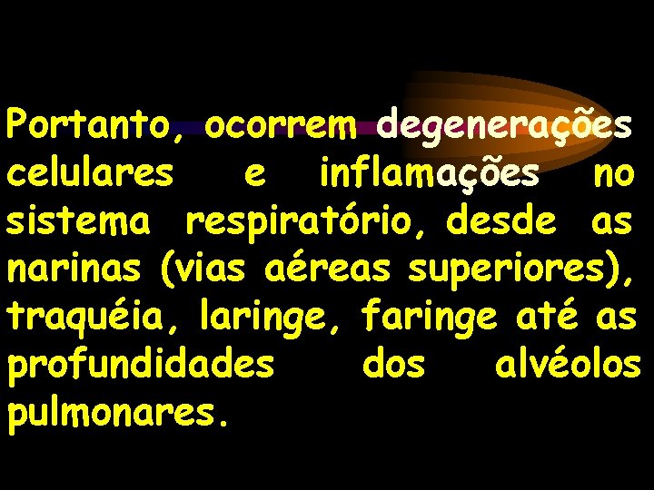 Portanto, ocorrem degenerações celulares e inflamações no sistema respiratório, desde as narinas (vias aéreas