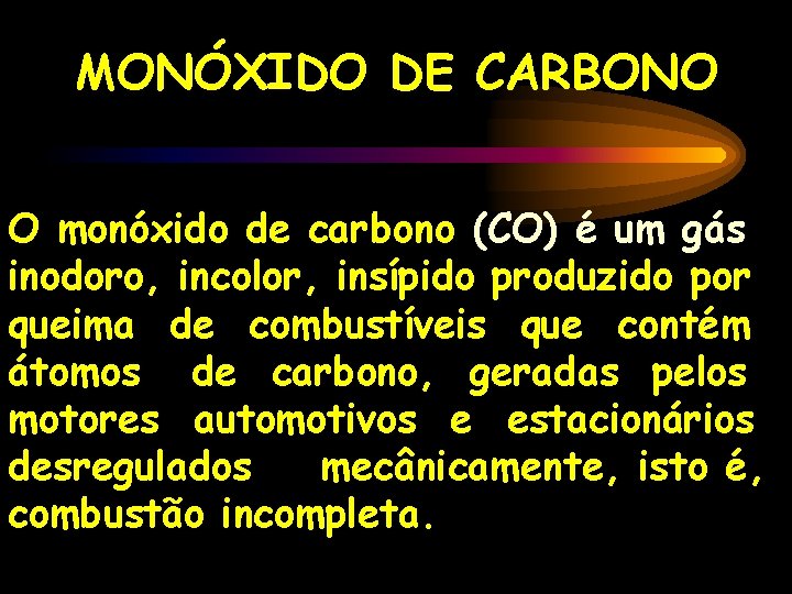 MONÓXIDO DE CARBONO O monóxido de carbono (CO) é um gás inodoro, incolor, insípido