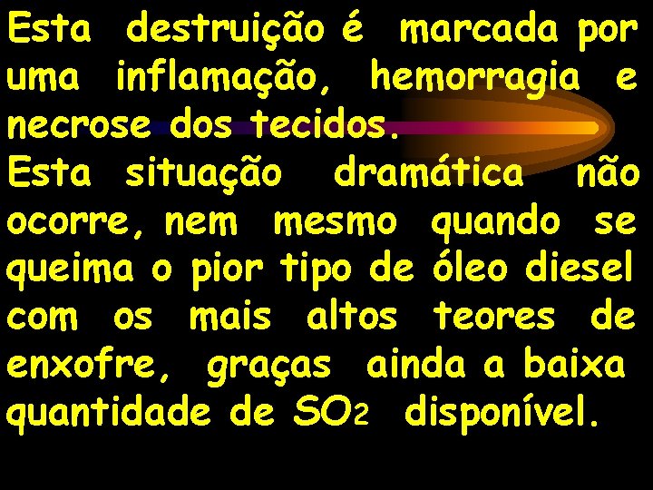 Esta destruição é marcada por uma inflamação, hemorragia e necrose dos tecidos. Esta situação